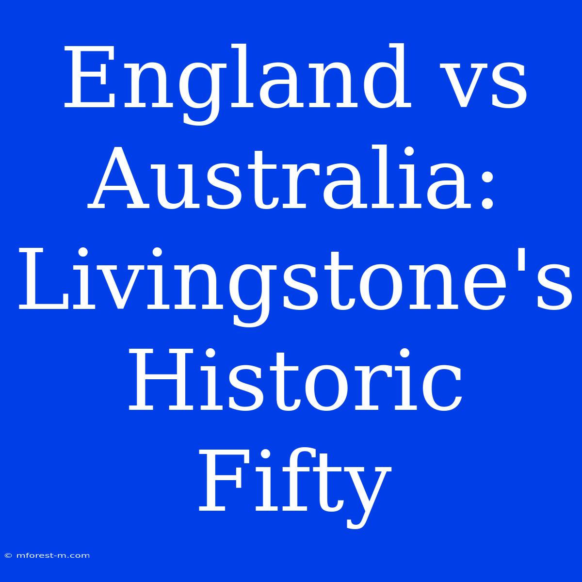 England Vs Australia: Livingstone's Historic Fifty