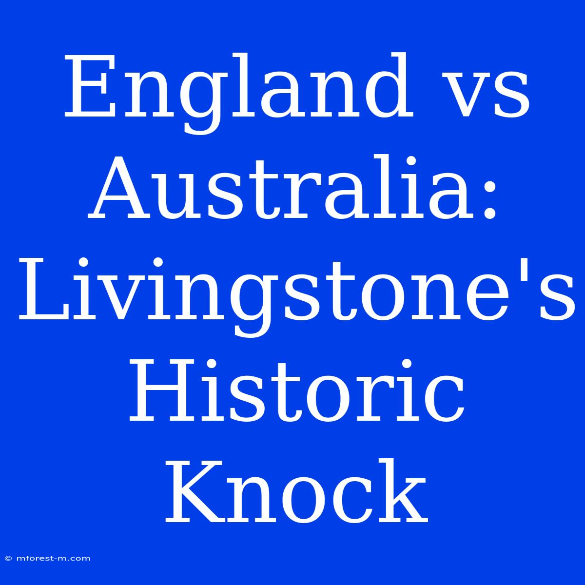 England Vs Australia: Livingstone's Historic Knock