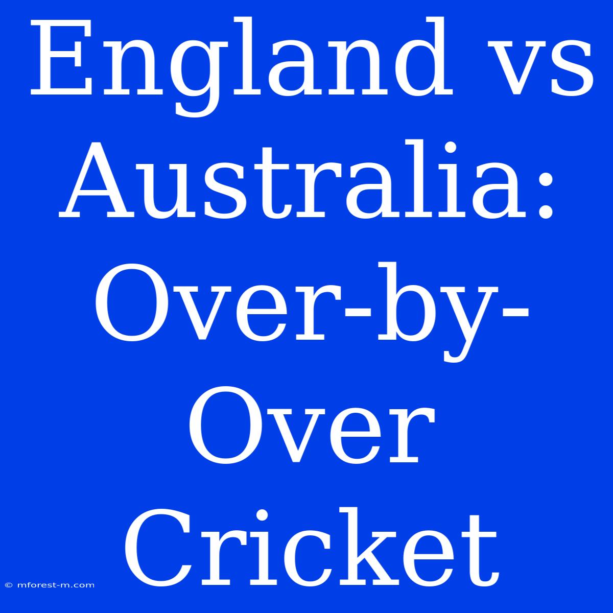 England Vs Australia: Over-by-Over Cricket