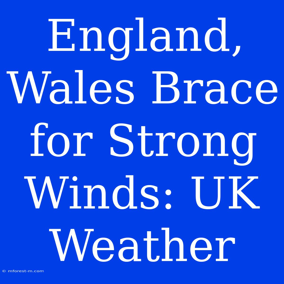 England, Wales Brace For Strong Winds: UK Weather