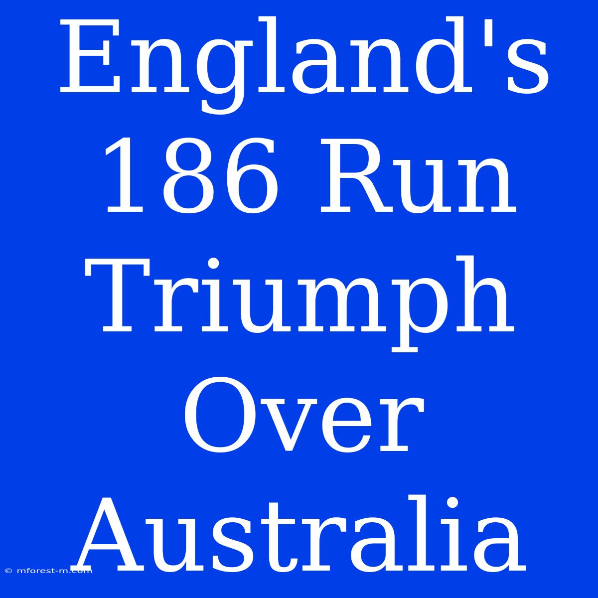 England's 186 Run Triumph Over Australia 