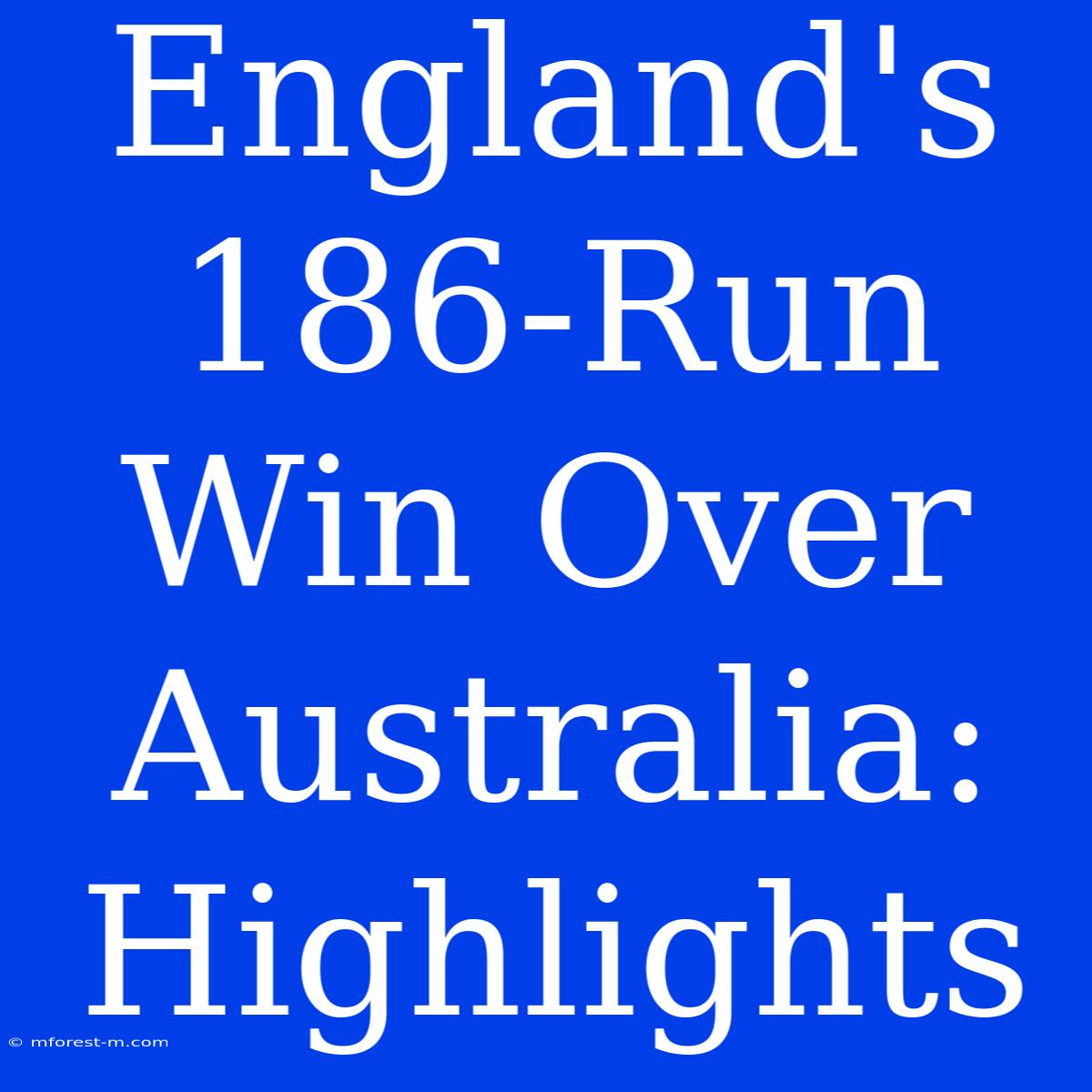 England's 186-Run Win Over Australia: Highlights