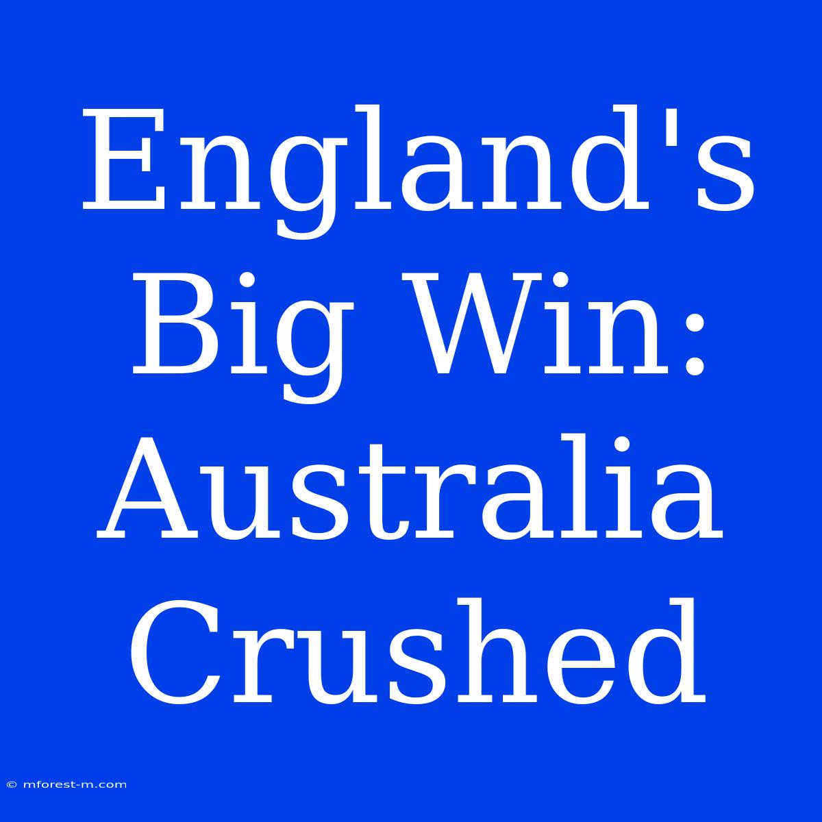 England's Big Win: Australia Crushed 