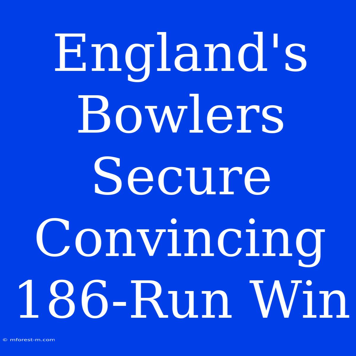 England's Bowlers Secure Convincing 186-Run Win