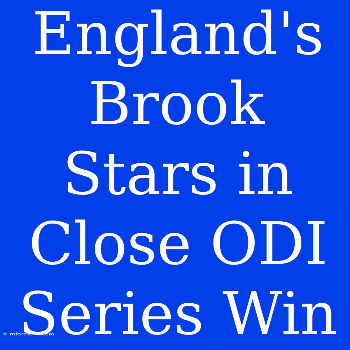 England's Brook Stars In Close ODI Series Win