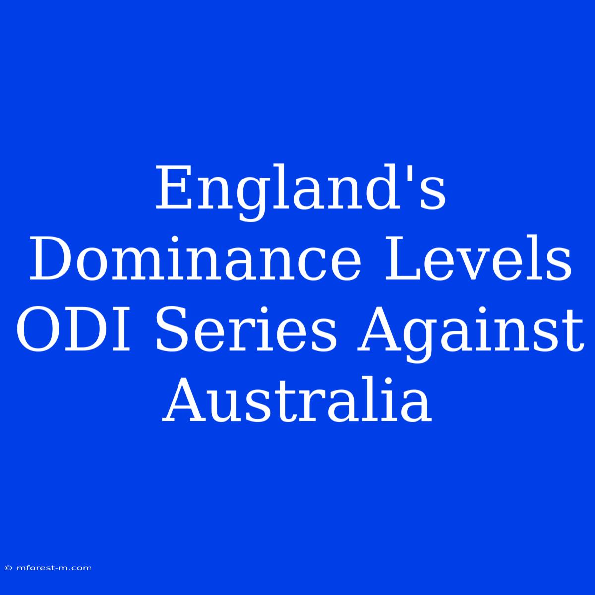 England's Dominance Levels ODI Series Against Australia