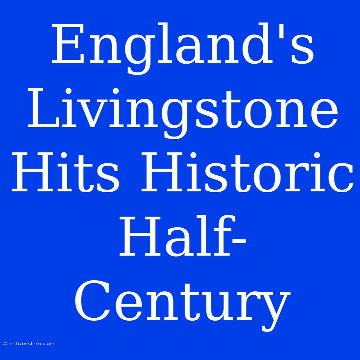 England's Livingstone Hits Historic Half-Century