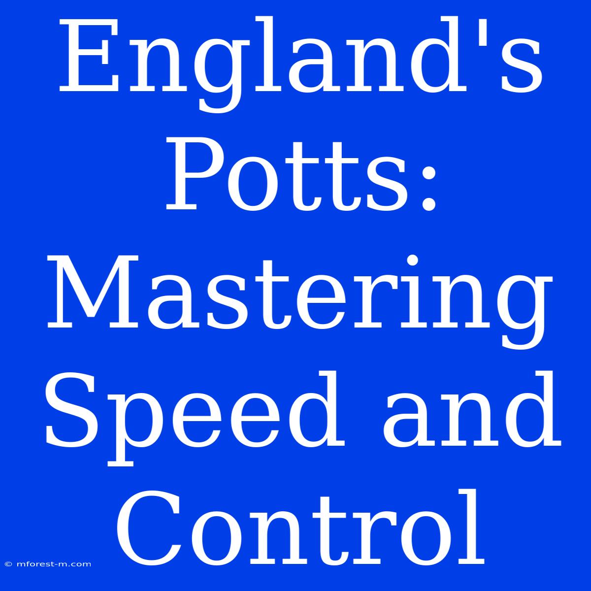 England's Potts: Mastering Speed And Control