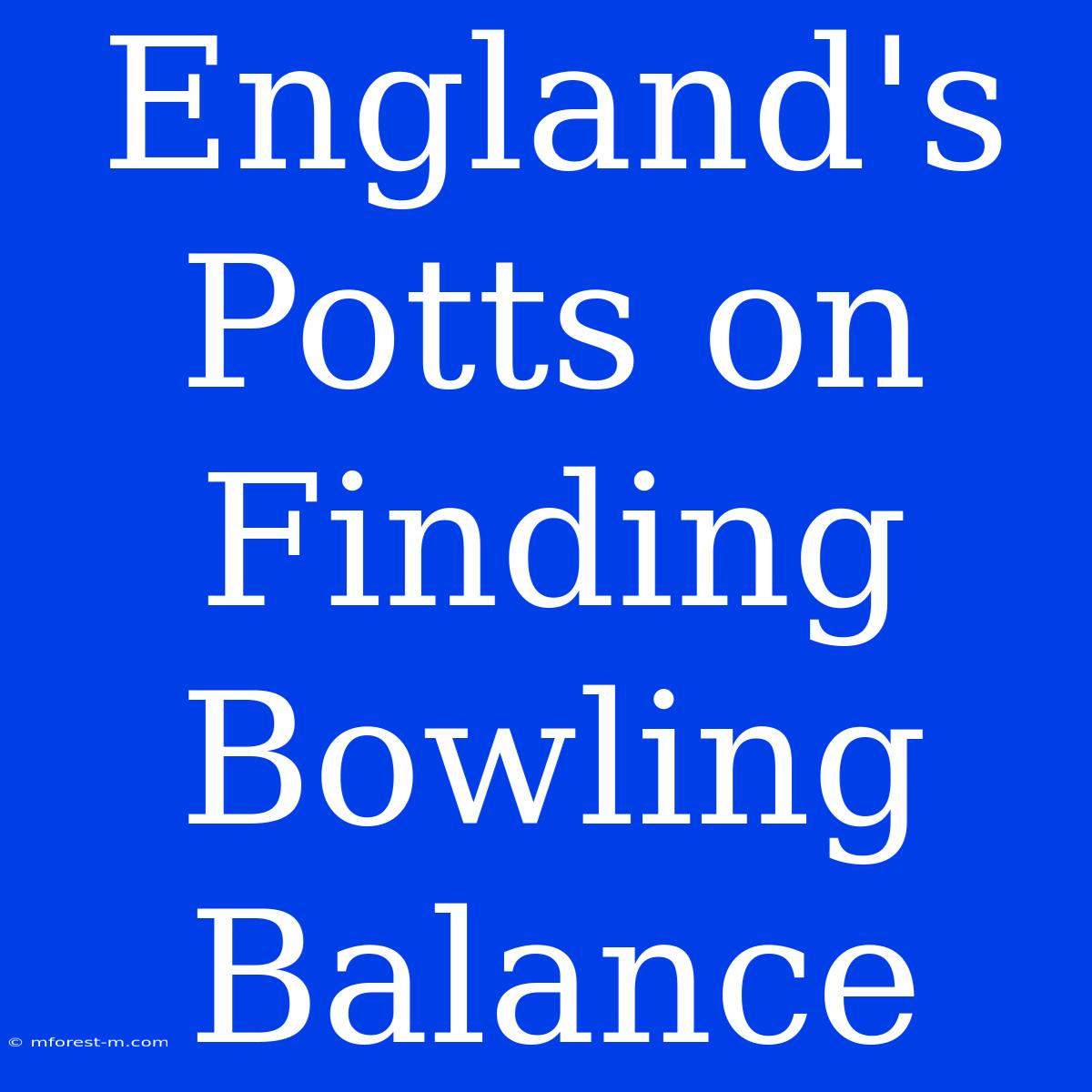 England's Potts On Finding Bowling Balance