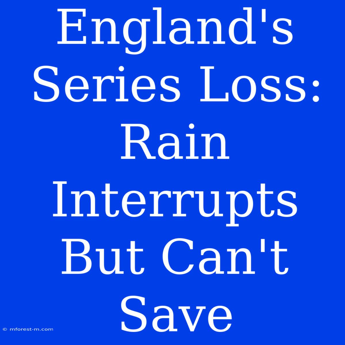 England's Series Loss: Rain Interrupts But Can't Save