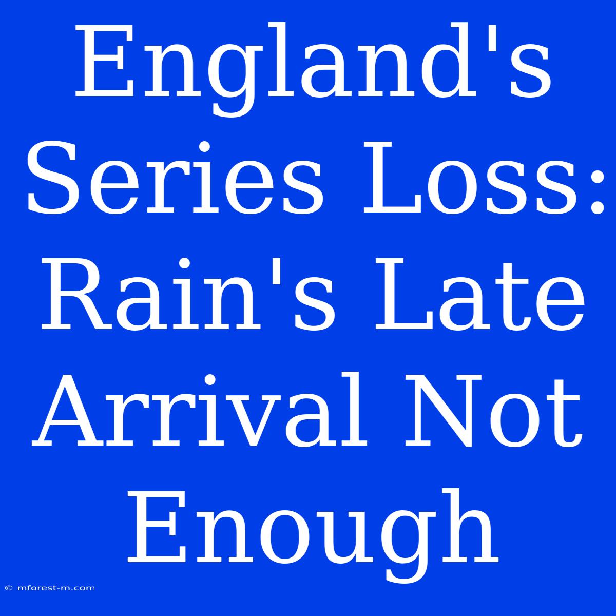 England's Series Loss: Rain's Late Arrival Not Enough