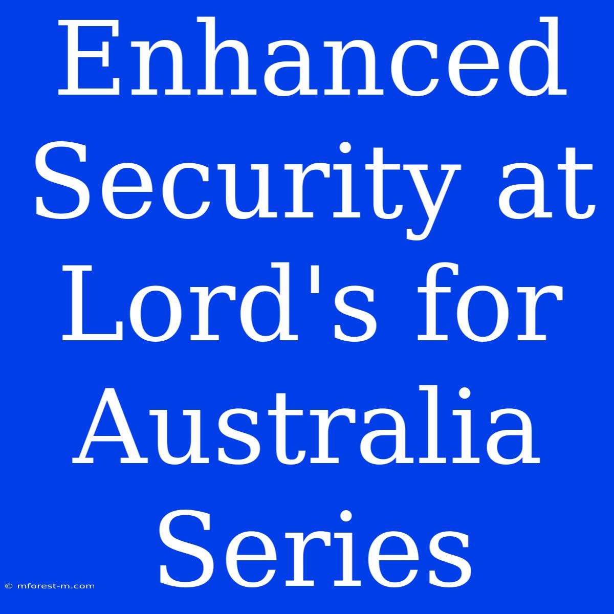 Enhanced Security At Lord's For Australia Series