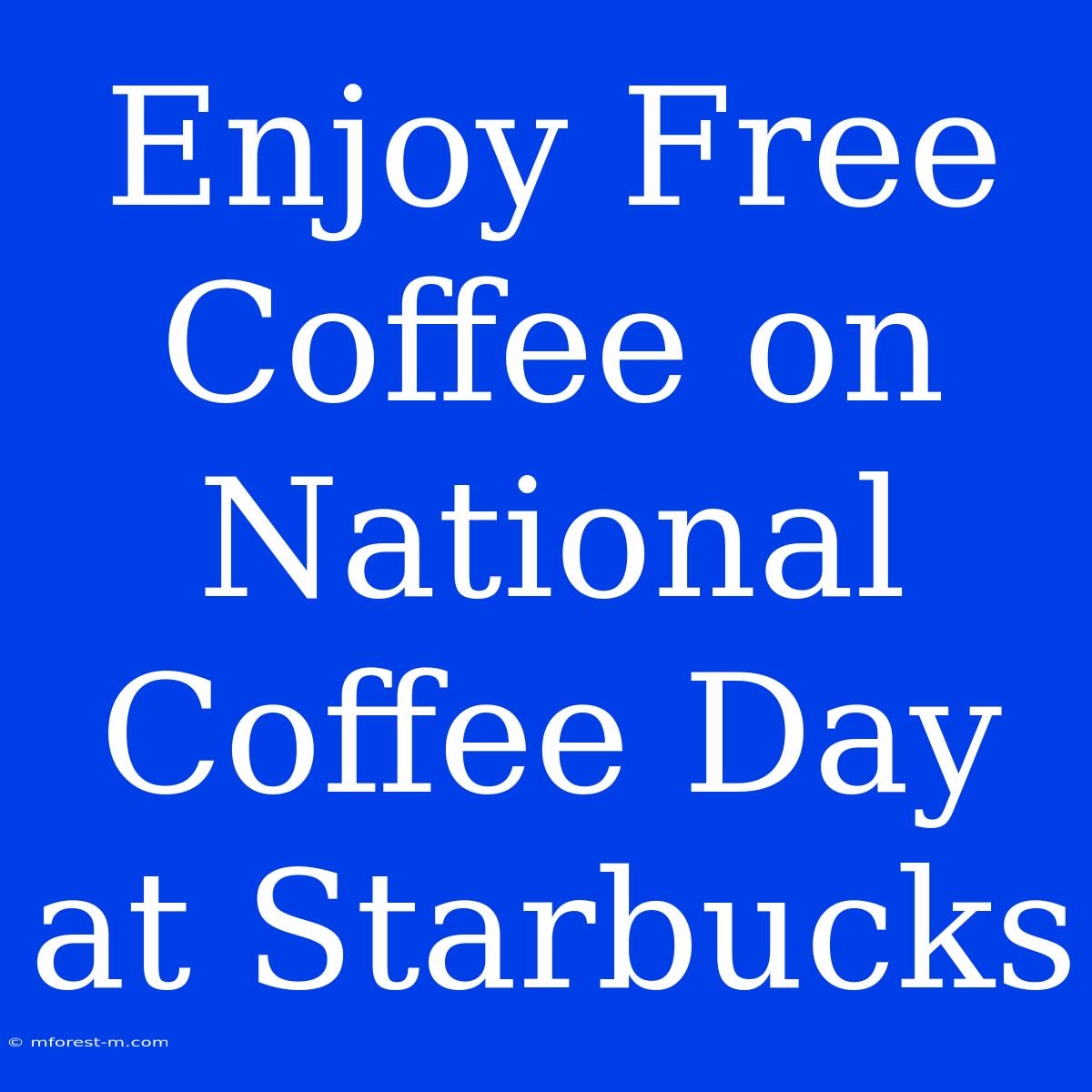 Enjoy Free Coffee On National Coffee Day At Starbucks