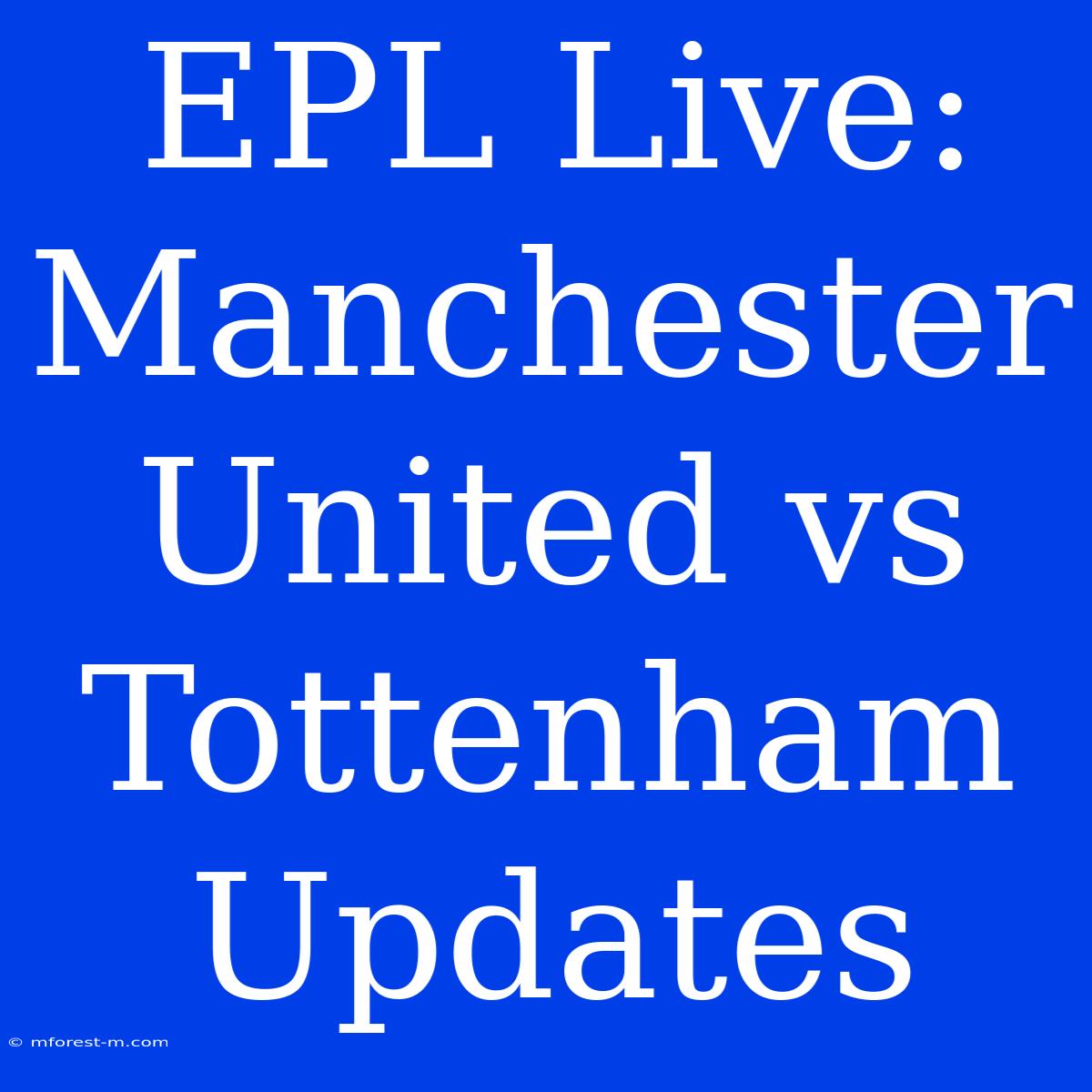 EPL Live: Manchester United Vs Tottenham Updates