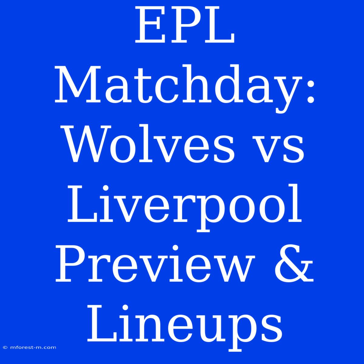 EPL Matchday: Wolves Vs Liverpool Preview & Lineups