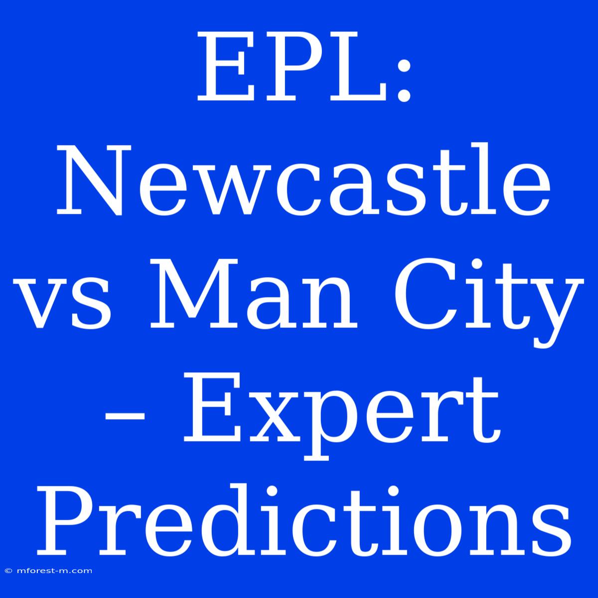 EPL: Newcastle Vs Man City – Expert Predictions