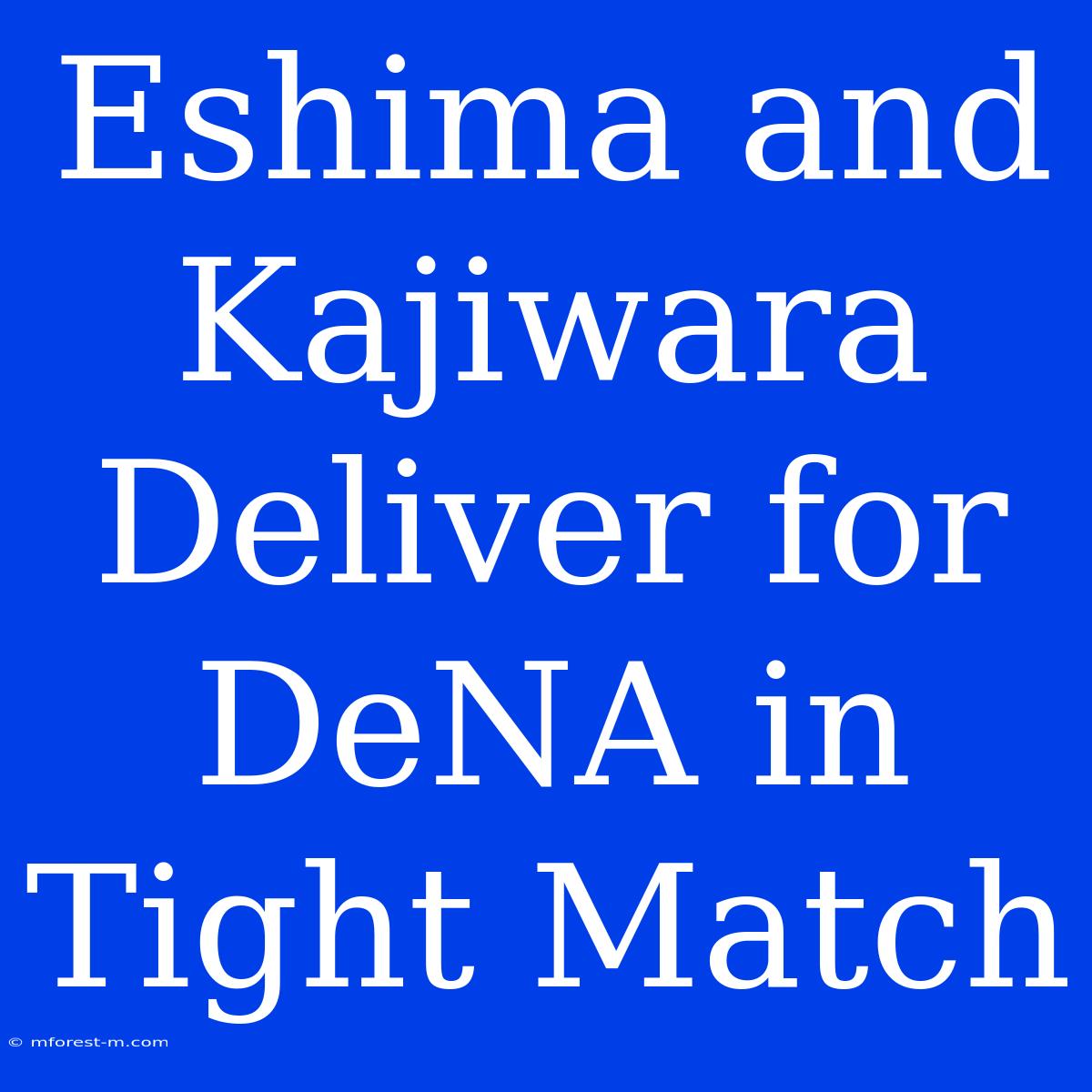 Eshima And Kajiwara Deliver For DeNA In Tight Match