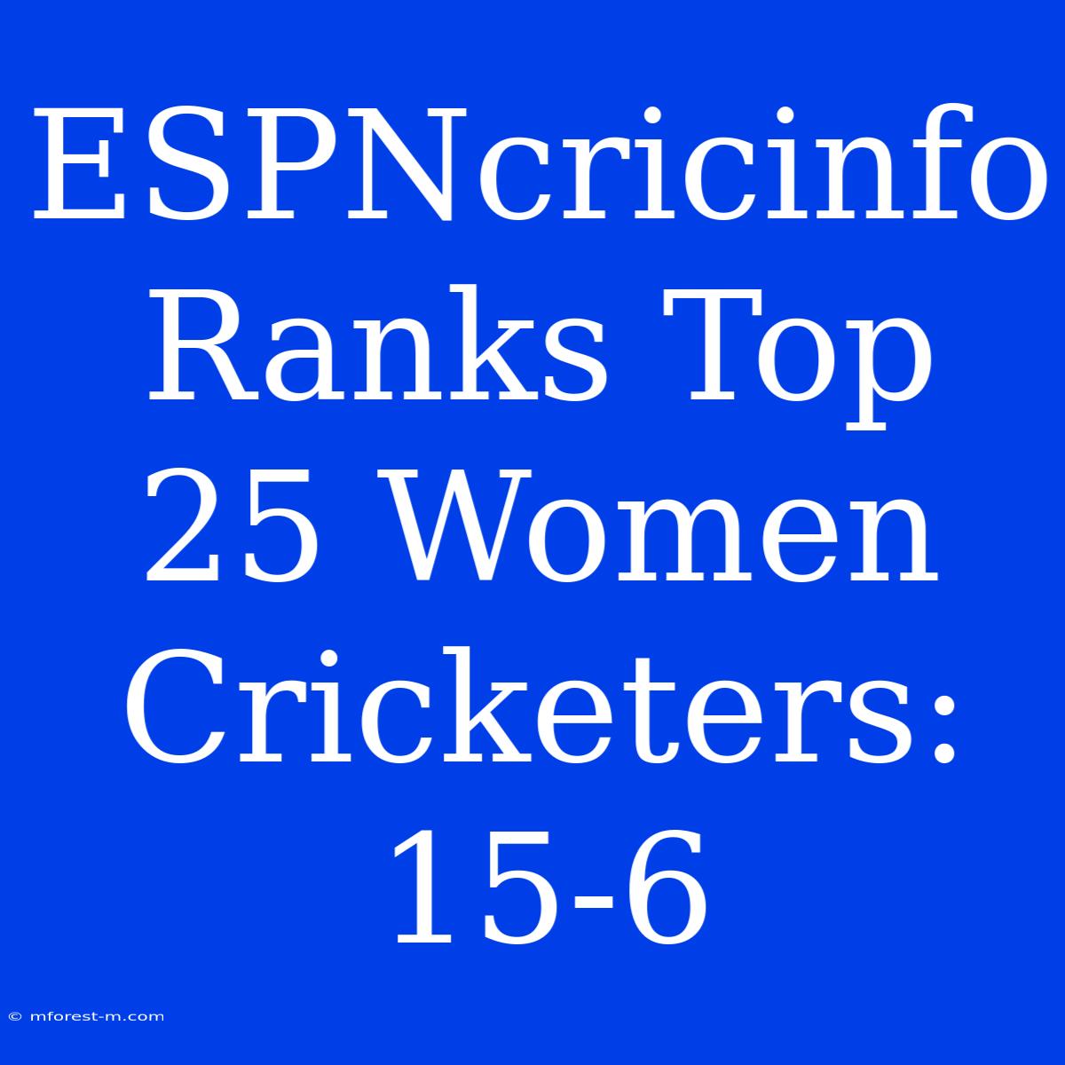 ESPNcricinfo Ranks Top 25 Women Cricketers: 15-6