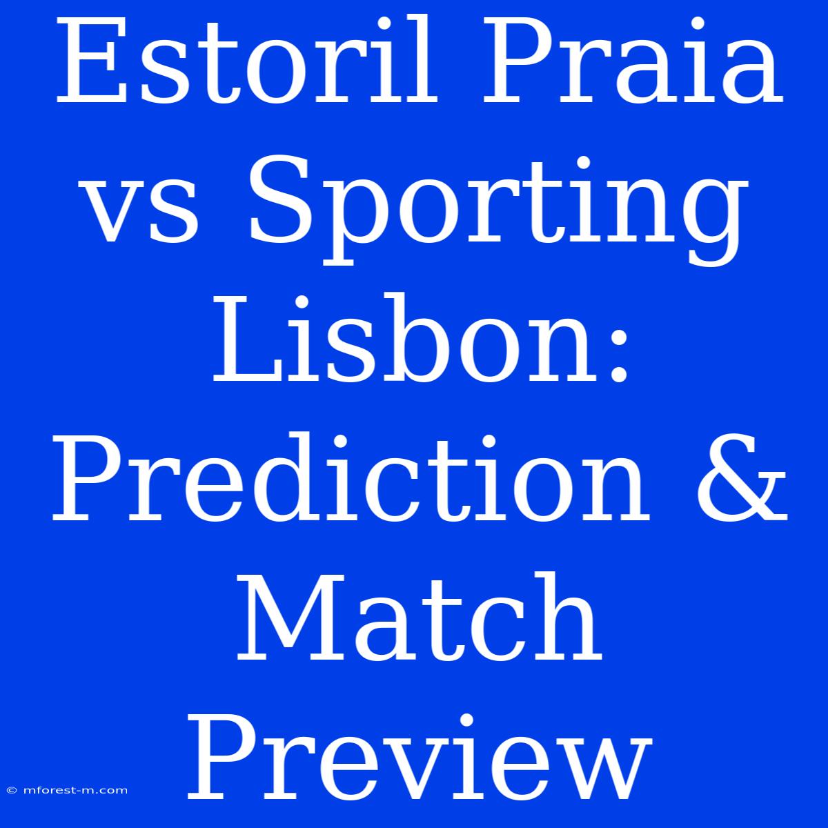 Estoril Praia Vs Sporting Lisbon: Prediction & Match Preview