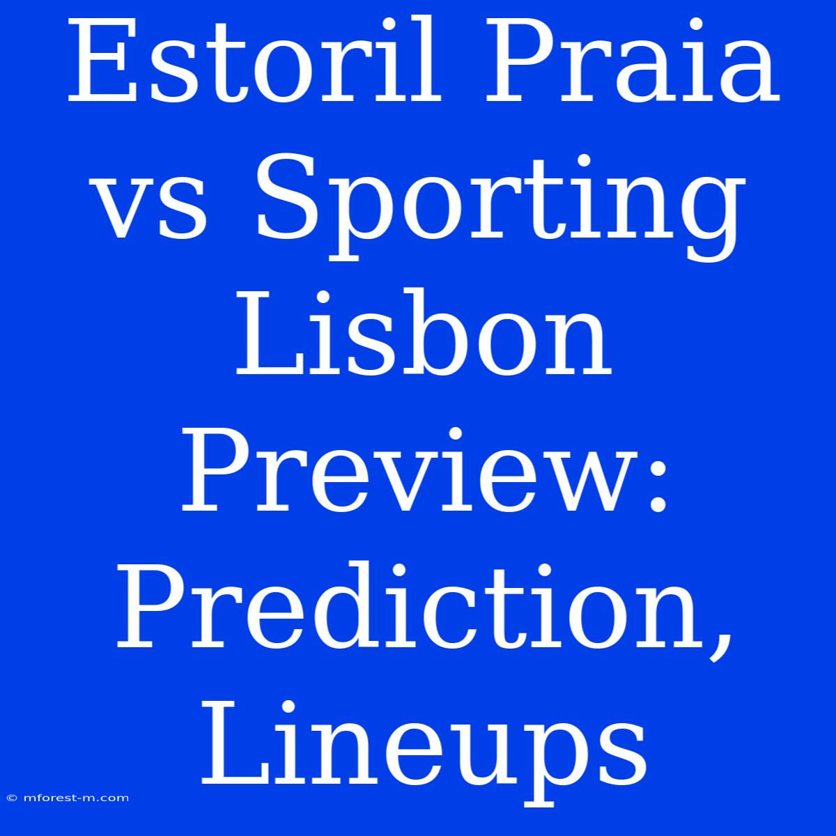 Estoril Praia Vs Sporting Lisbon Preview: Prediction, Lineups