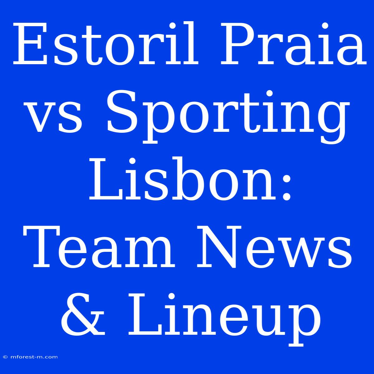 Estoril Praia Vs Sporting Lisbon: Team News & Lineup