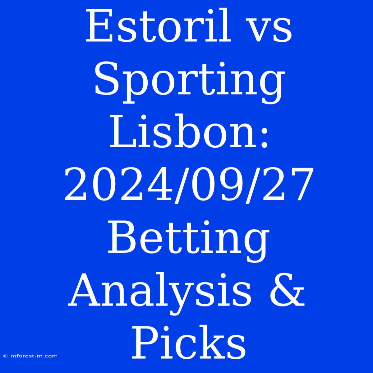 Estoril Vs Sporting Lisbon: 2024/09/27 Betting Analysis & Picks 