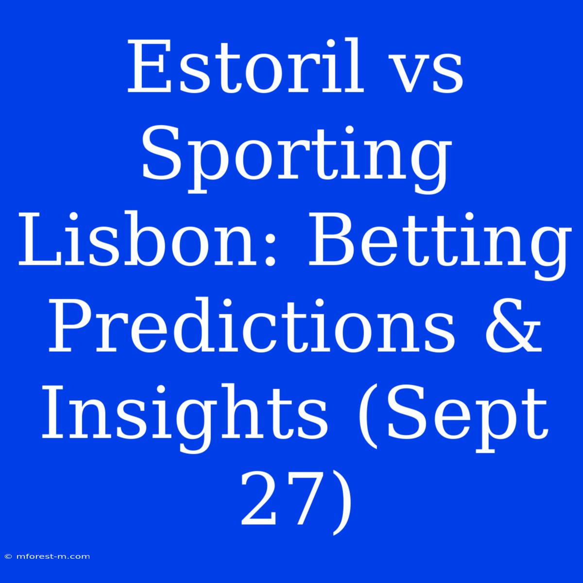 Estoril Vs Sporting Lisbon: Betting Predictions & Insights (Sept 27)