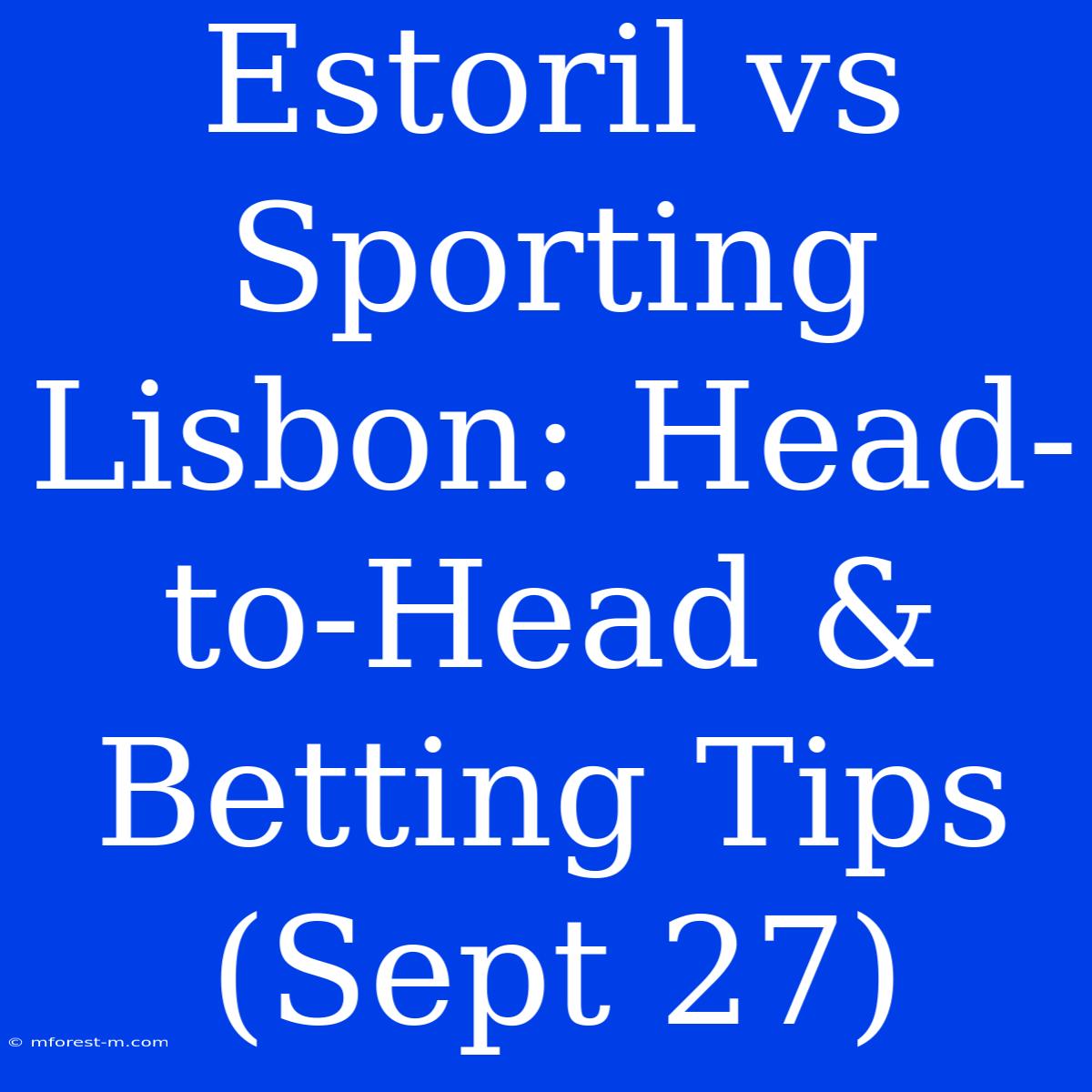 Estoril Vs Sporting Lisbon: Head-to-Head & Betting Tips (Sept 27)