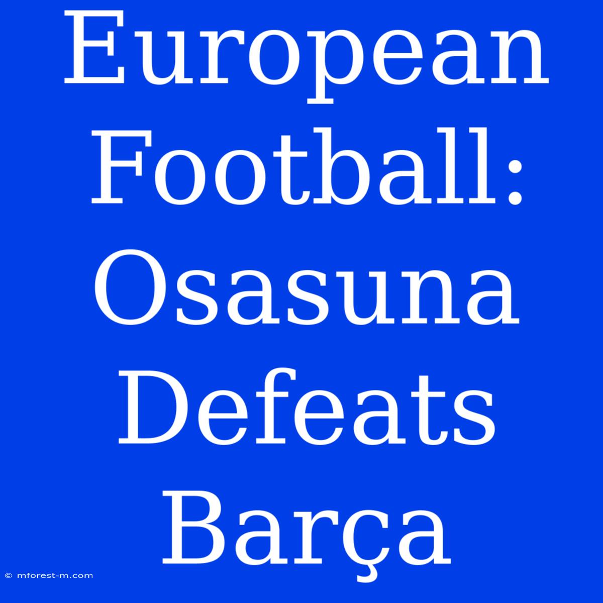 European Football: Osasuna Defeats Barça 