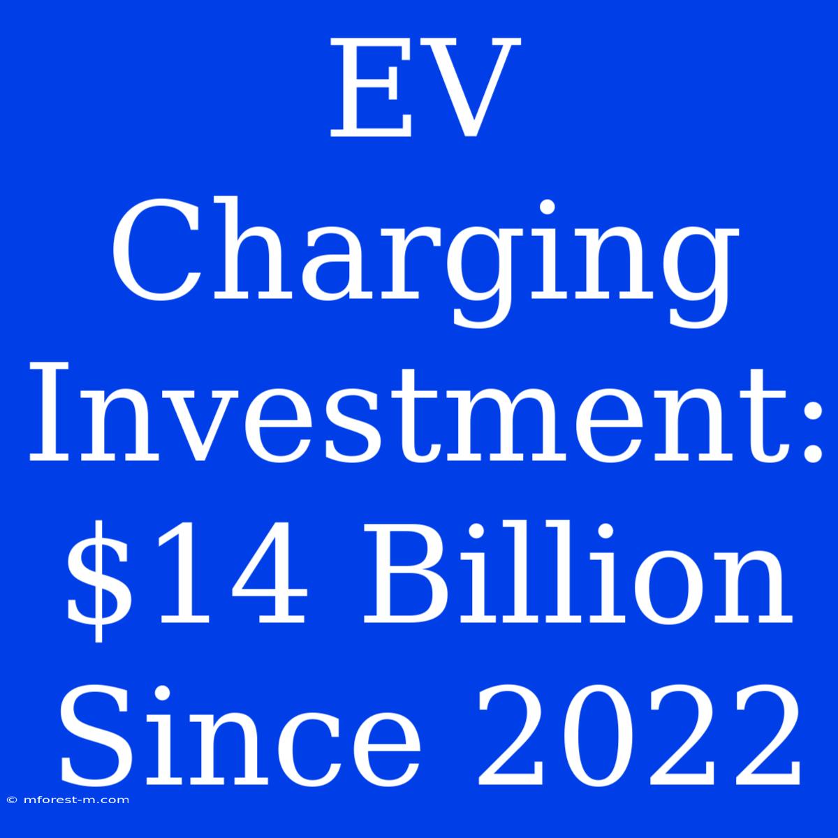 EV Charging Investment: $14 Billion Since 2022 