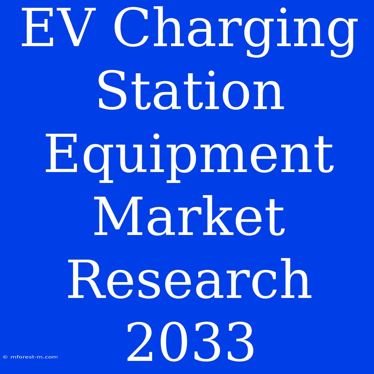 EV Charging Station Equipment Market Research 2033 