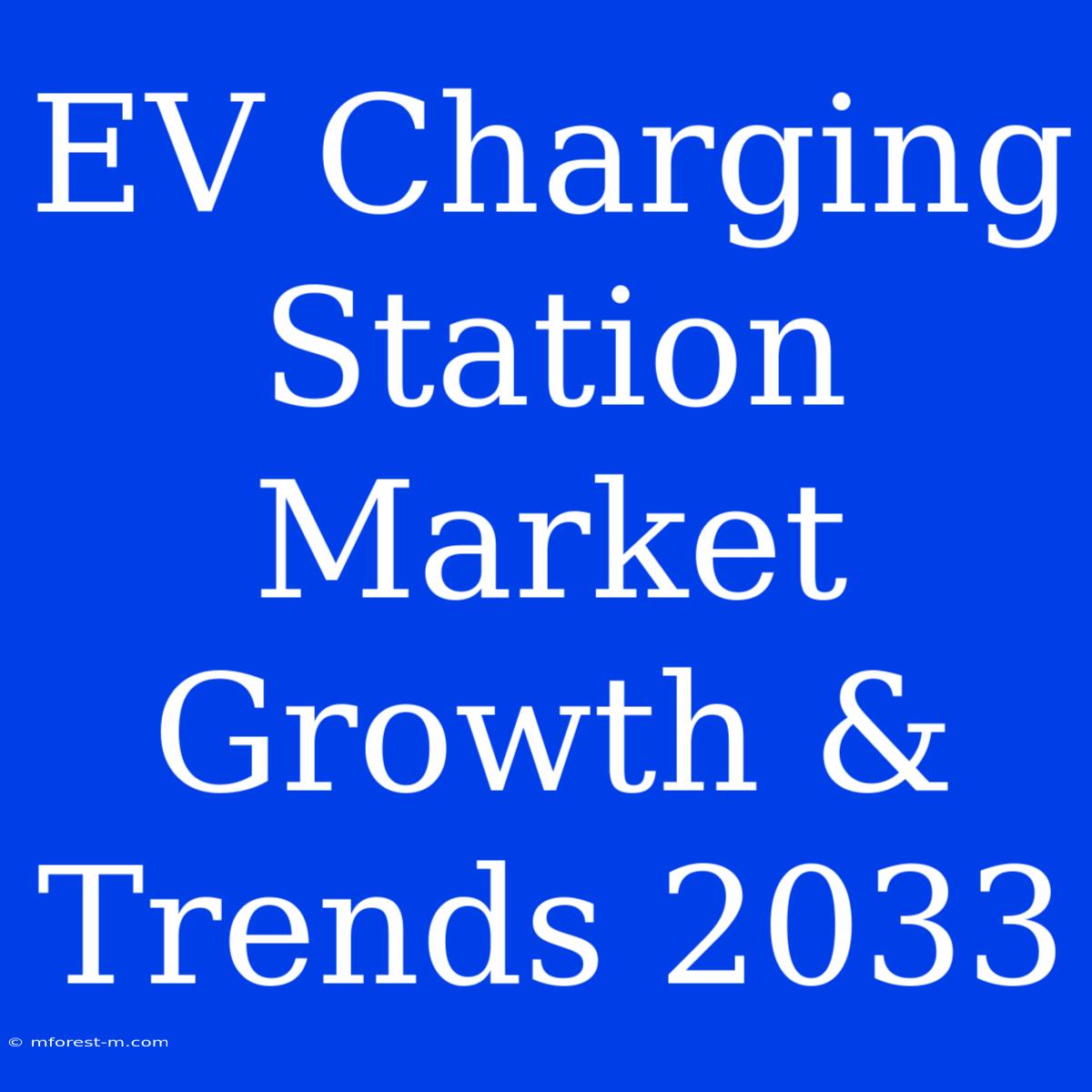 EV Charging Station Market Growth & Trends 2033