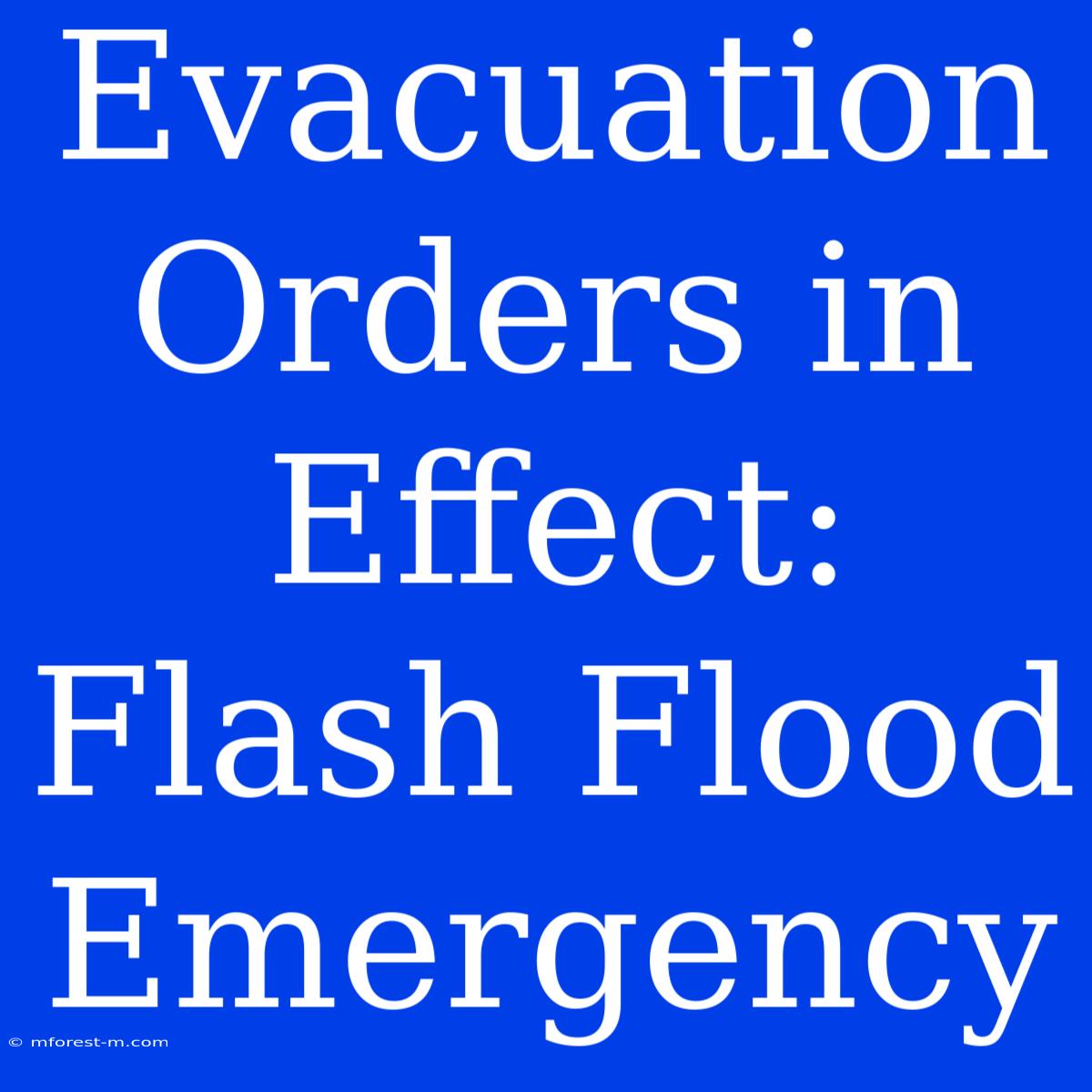 Evacuation Orders In Effect: Flash Flood Emergency