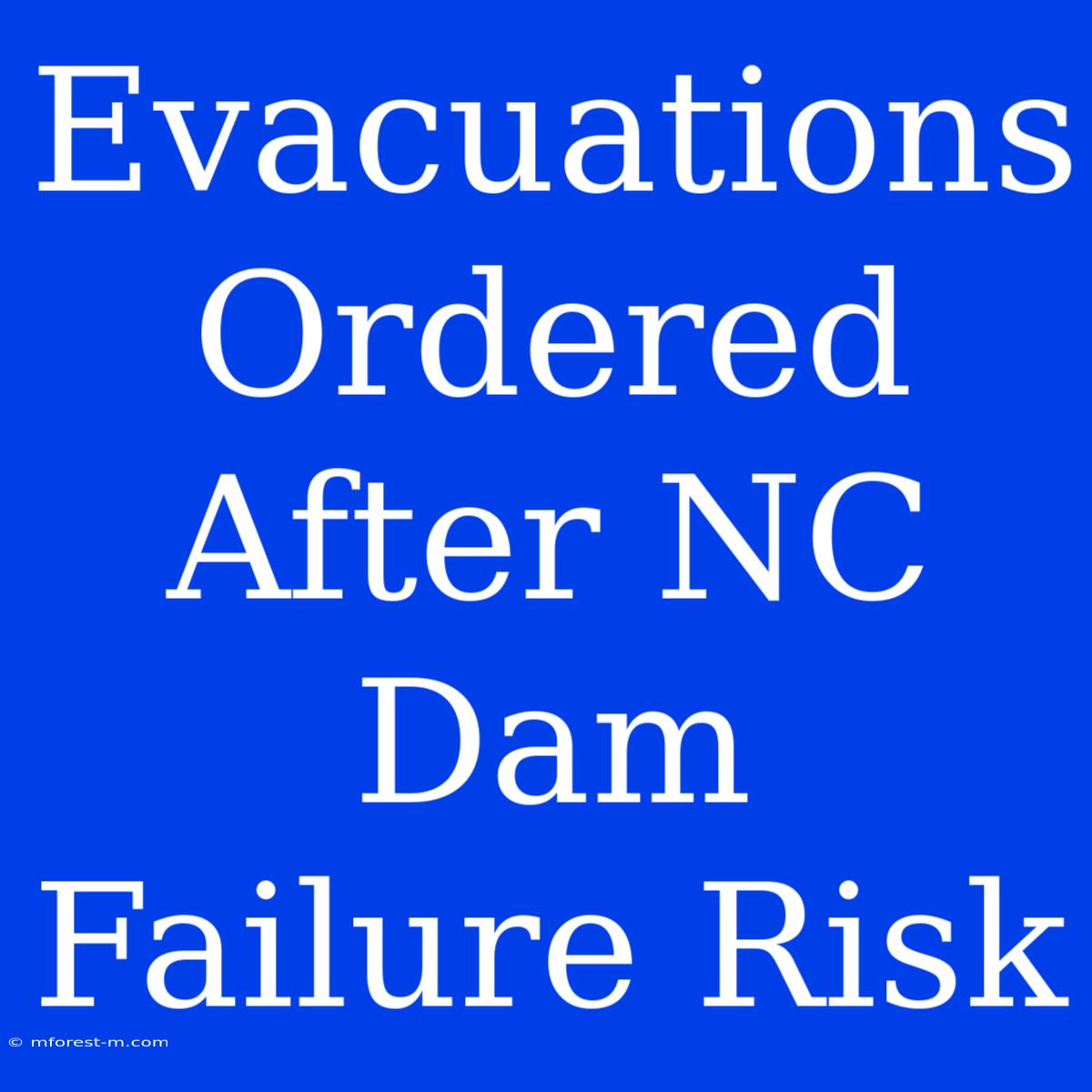 Evacuations Ordered After NC Dam Failure Risk