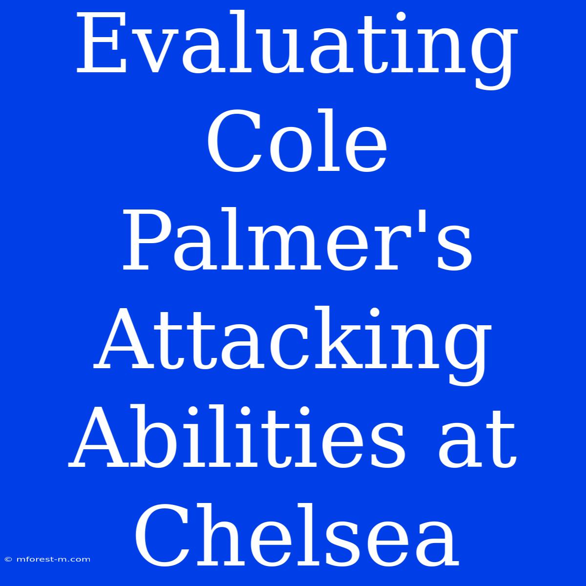 Evaluating Cole Palmer's Attacking Abilities At Chelsea