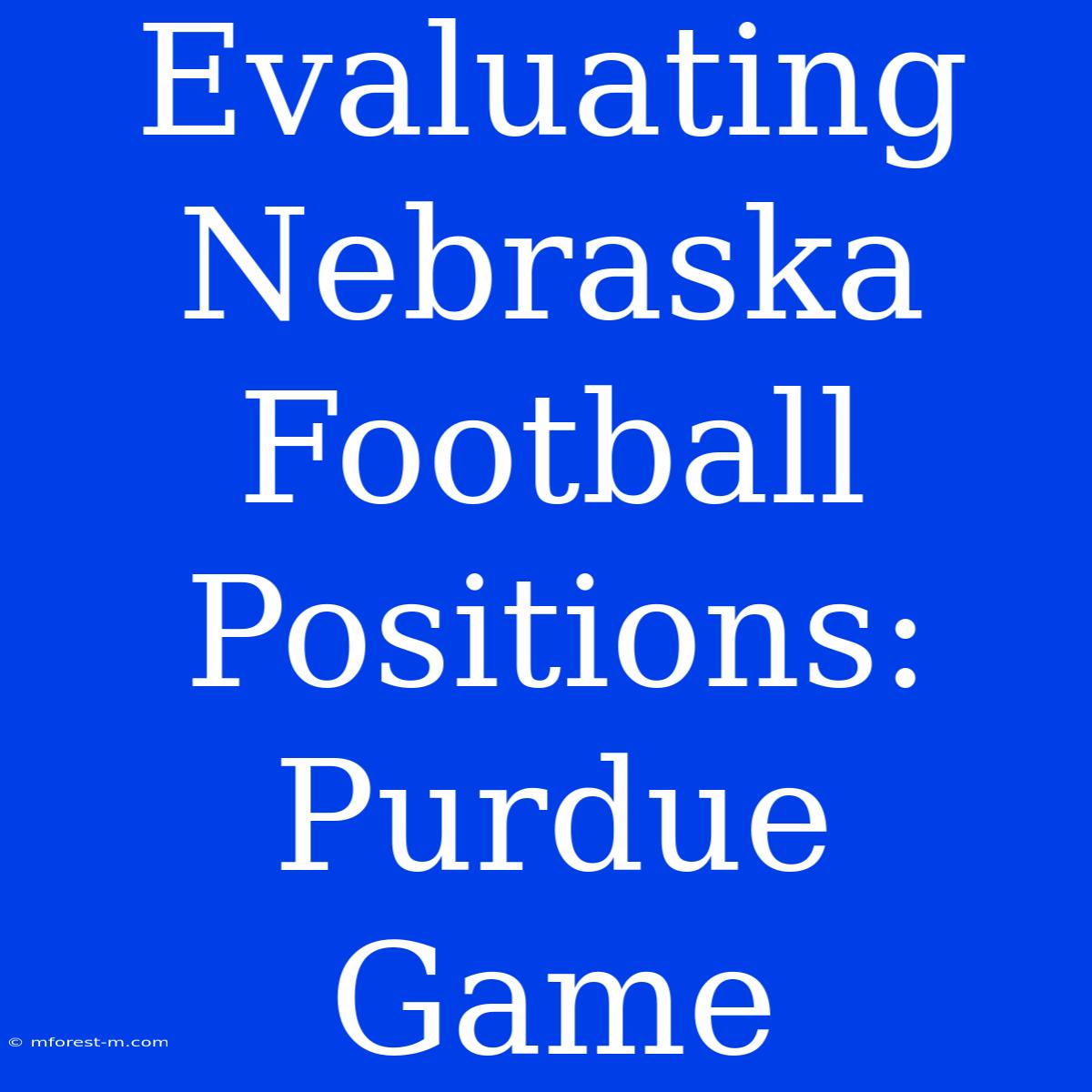 Evaluating Nebraska Football Positions: Purdue Game