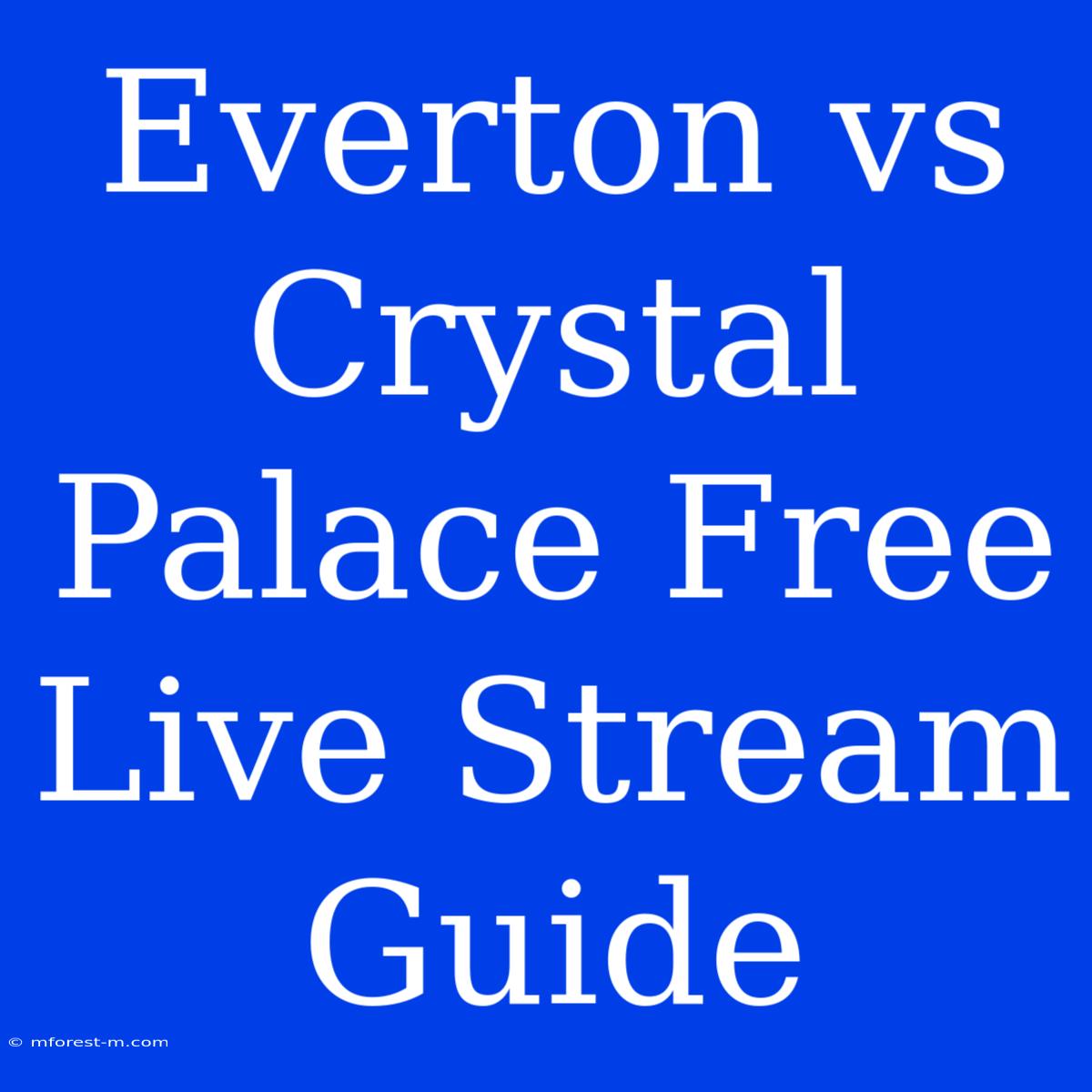 Everton Vs Crystal Palace Free Live Stream Guide