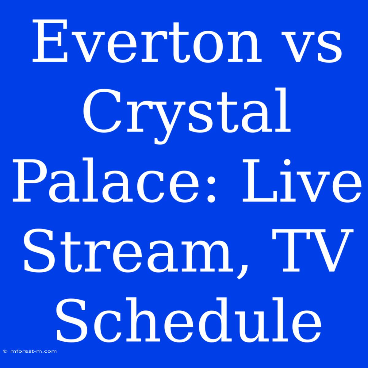 Everton Vs Crystal Palace: Live Stream, TV Schedule