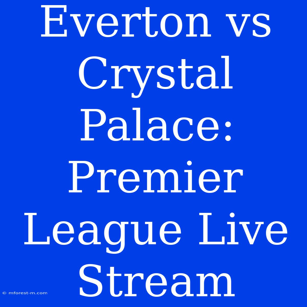 Everton Vs Crystal Palace: Premier League Live Stream