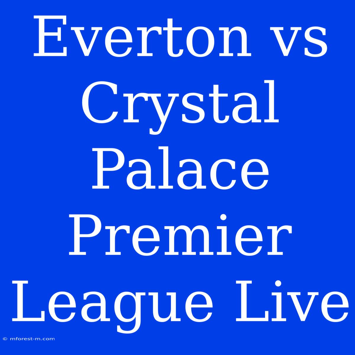 Everton Vs Crystal Palace Premier League Live