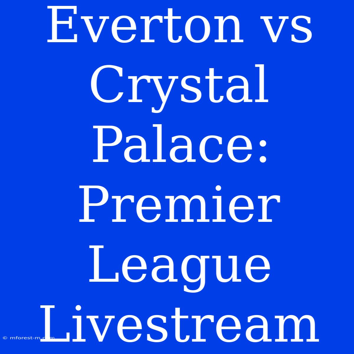 Everton Vs Crystal Palace: Premier League Livestream