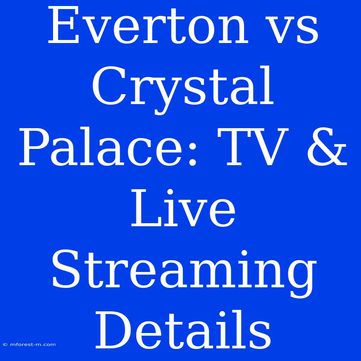 Everton Vs Crystal Palace: TV & Live Streaming Details