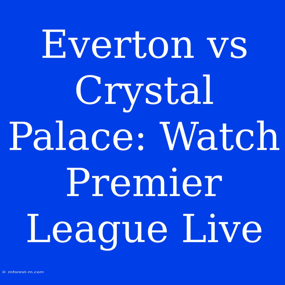 Everton Vs Crystal Palace: Watch Premier League Live