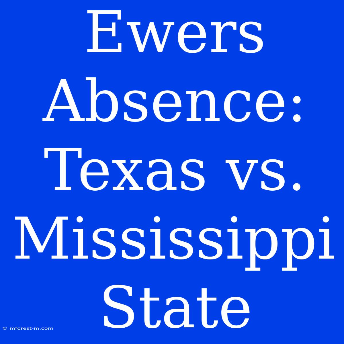 Ewers Absence: Texas Vs. Mississippi State