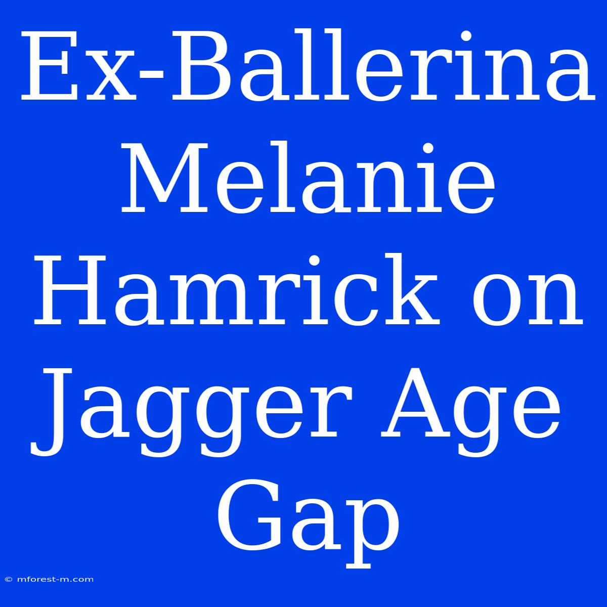 Ex-Ballerina Melanie Hamrick On Jagger Age Gap