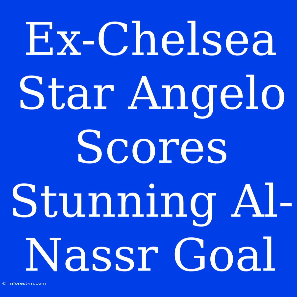 Ex-Chelsea Star Angelo Scores Stunning Al-Nassr Goal