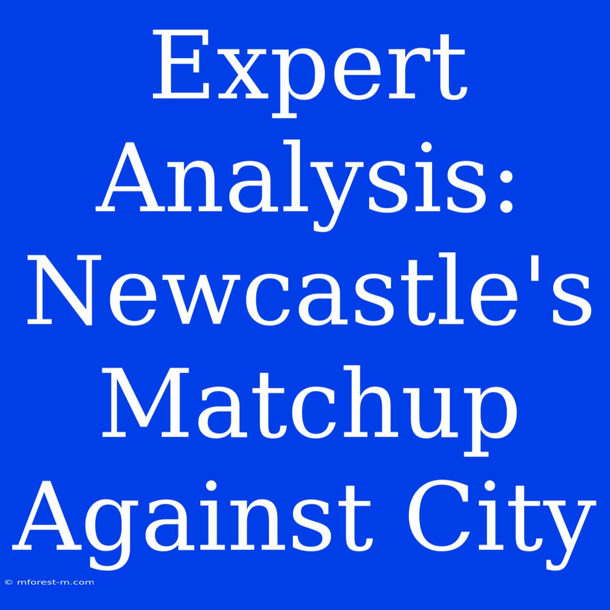 Expert Analysis: Newcastle's Matchup Against City