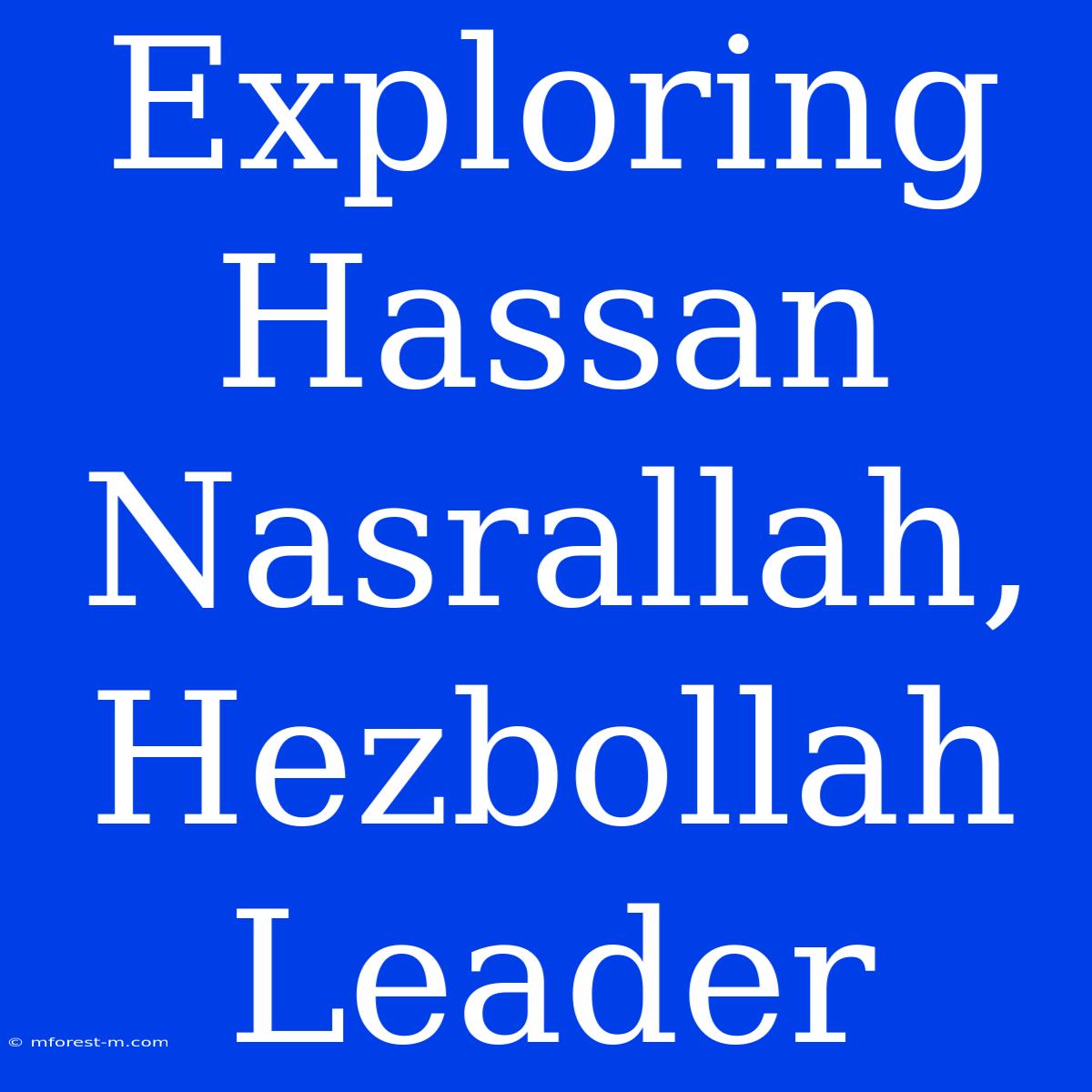 Exploring Hassan Nasrallah, Hezbollah Leader