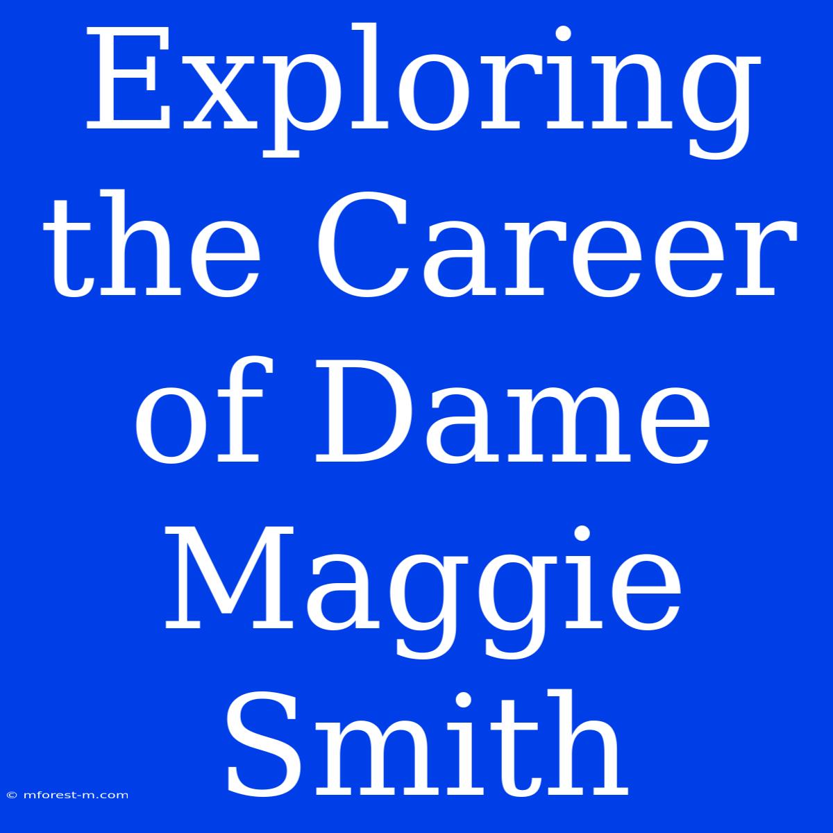 Exploring The Career Of Dame Maggie Smith