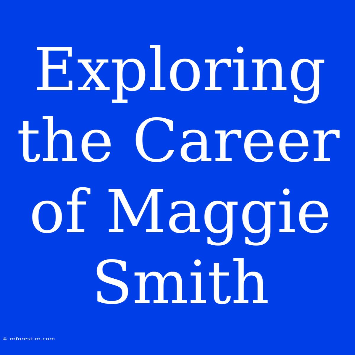 Exploring The Career Of Maggie Smith